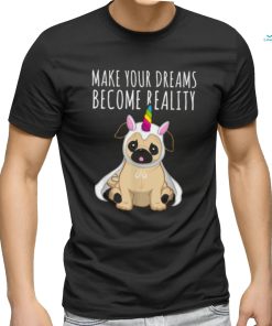 Make your dreams become reality pull dog unicorn T Shirt