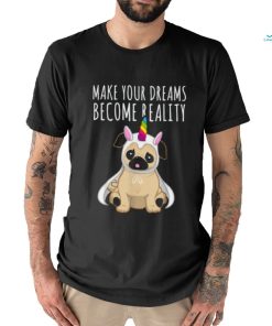 Make your dreams become reality pull dog unicorn T Shirt