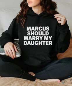 Marcus Should Marry My Daughter Tee Shirt