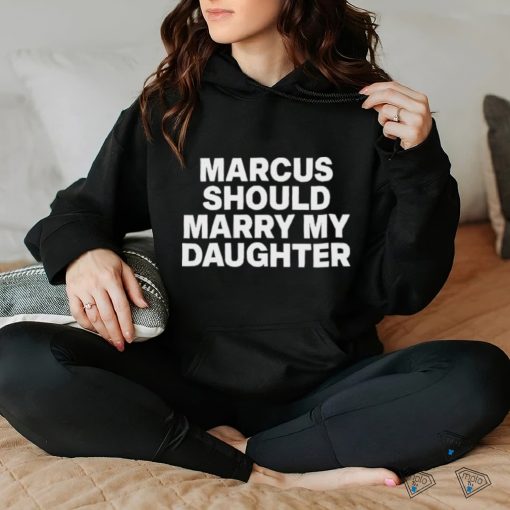 Marcus Should Marry My Daughter Tee Shirt