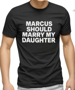 Marcus Should Marry My Daughter Tee Shirt