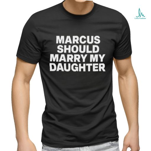 Marcus Should Marry My Daughter Tee Shirt