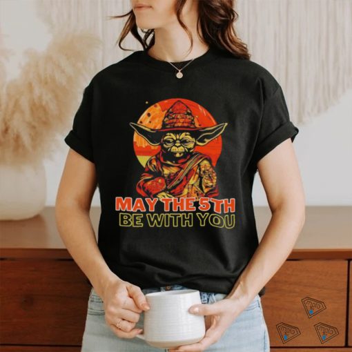 May The 5th Be With You Starwars Yoda Cinco De Mayo shirt