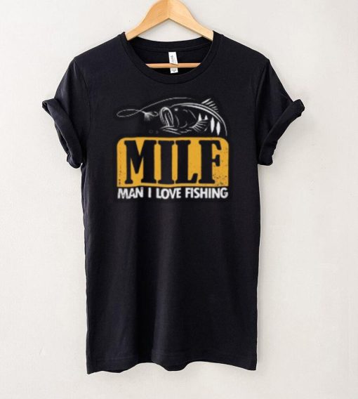 Milf Man I Love Fishing T Shirt