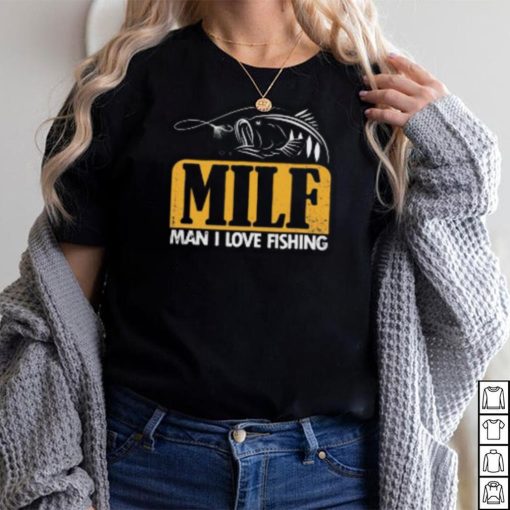 Milf Man I Love Fishing T Shirt