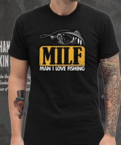 Milf Man I Love Fishing T Shirt