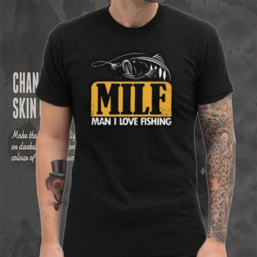 Milf Man I Love Fishing T Shirt