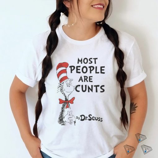 Most People Are Cunts By Dr Seuss T Shirt