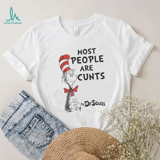 Most People Are Cunts By Dr Seuss shirt