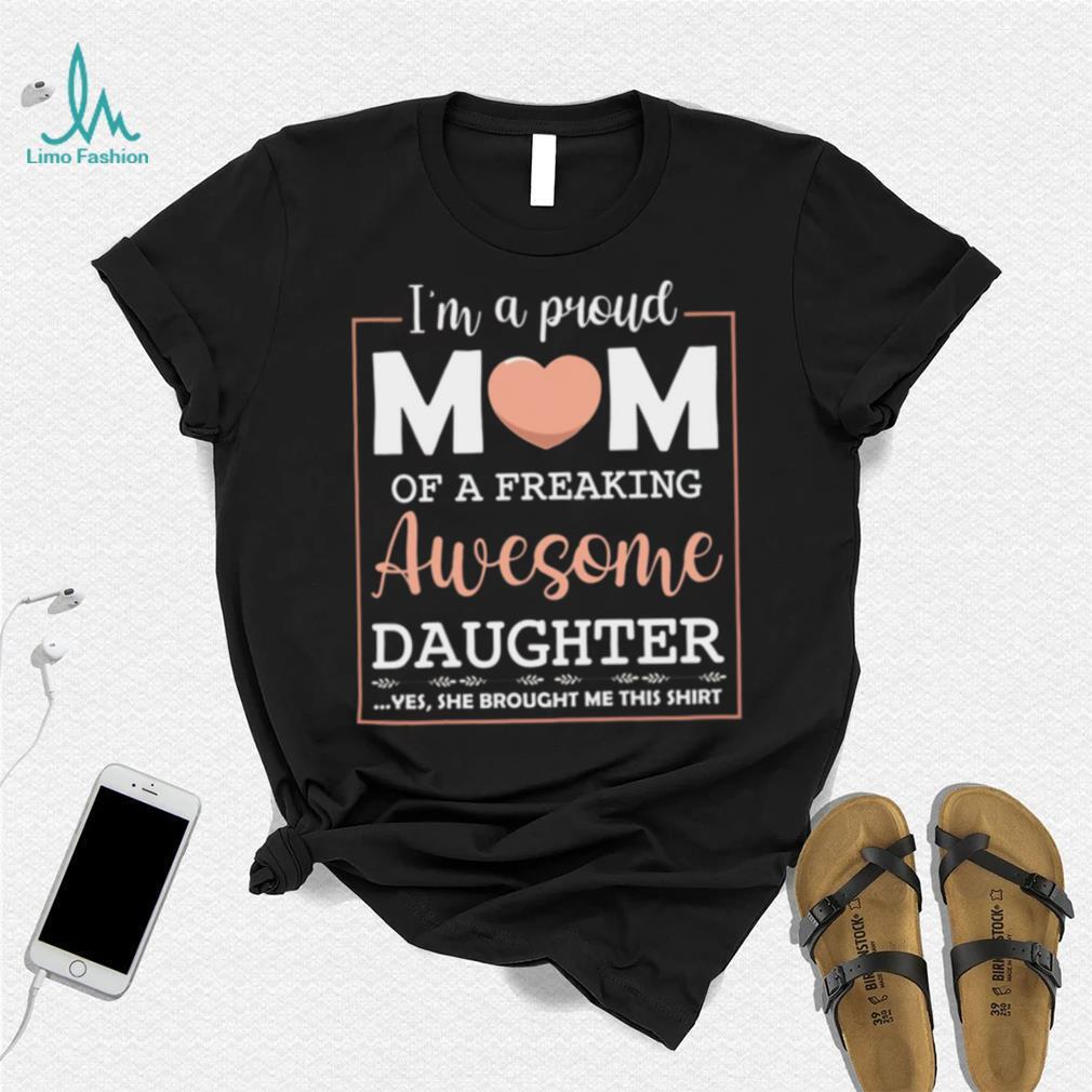 I am a proud mom of an awesome daughter, Mother's day t shirt