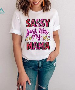 Mothers Day T shirt, Sassy Just Like My Mama T shirt