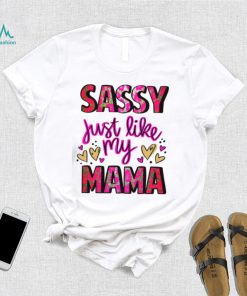 Mothers Day T shirt, Sassy Just Like My Mama T shirt