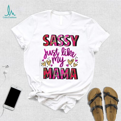 Mothers Day T shirt, Sassy Just Like My Mama T shirt