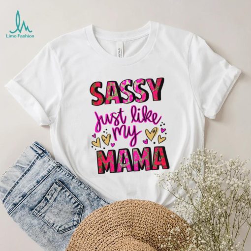 Mothers Day T shirt, Sassy Just Like My Mama T shirt