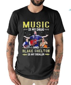 Music Is My Drug And Blake Shelton Is My Dealer Shirt