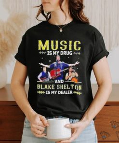 Music Is My Drug And Blake Shelton Is My Dealer Shirt