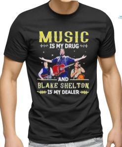 Music Is My Drug And Blake Shelton Is My Dealer Shirt