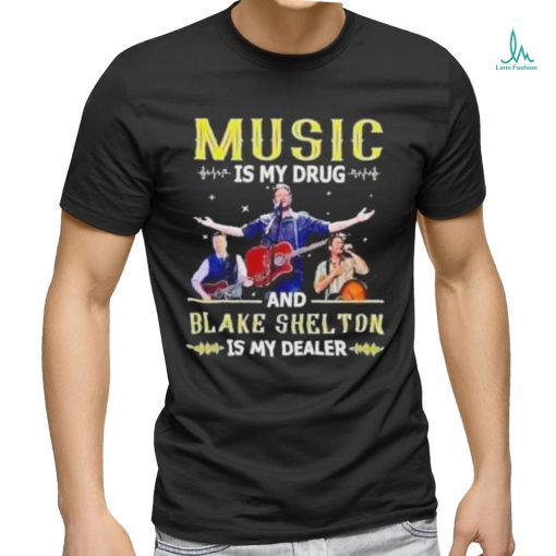 Music Is My Drug And Blake Shelton Is My Dealer Shirt