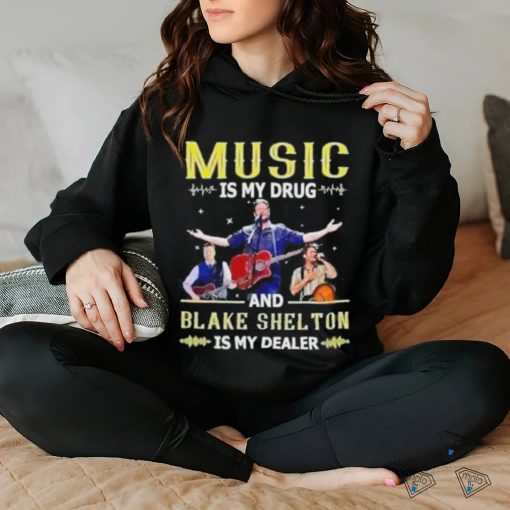 Music Is My Drug And Blake Shelton Is My Dealer Shirt