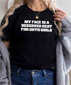 My Face Is A Reserved Seat For Goth Girls Shirt