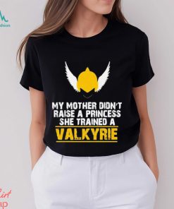 My Mother Didn’t Raise A Princess She Trained A Valkyrie Shirt