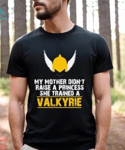 My Mother Didn’t Raise A Princess She Trained A Valkyrie Shirt, hoodie, sweater, long sleeve and tank top My Mother Didn’t Raise A Princess She Trained A Valkyrie Shirt