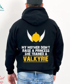 My Mother Didn’t Raise A Princess She Trained A Valkyrie Shirt, hoodie, sweater, long sleeve and tank top My Mother Didn’t Raise A Princess She Trained A Valkyrie Shirt