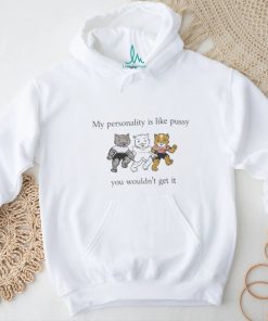 My Personality Is Like Pussy You Wouldn’t Get It T Shirt