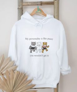 My Personality Is Like Pussy You Wouldn’t Get It T Shirt