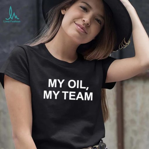 My oil my team shirt