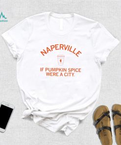 Naperville if pumpkin spice were a city coffee shirt