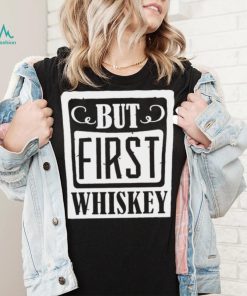 National Whiskey Day but first Whiskey shirt