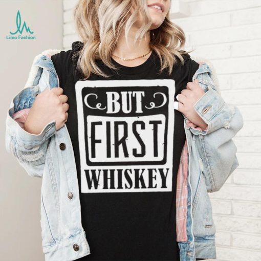 National Whiskey Day but first Whiskey shirt