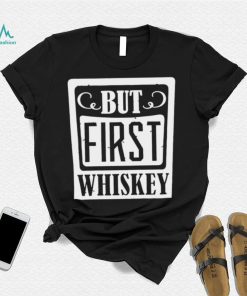 National Whiskey Day but first Whiskey shirt