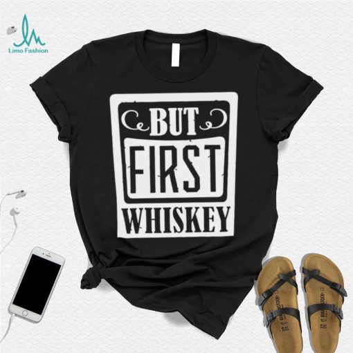 National Whiskey Day but first Whiskey shirt