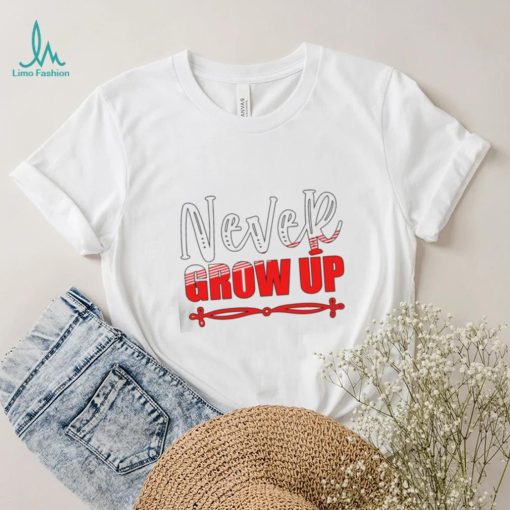 Never Grow Up 2023 Shirt