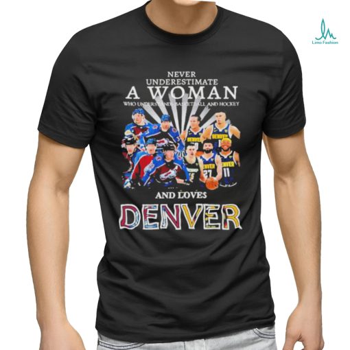 Never Underestimate A Woman Team Colorado Avalanche And Denver And Love Denver Shirt