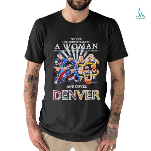 Never Underestimate A Woman Team Colorado Avalanche And Denver And Love Denver Shirt