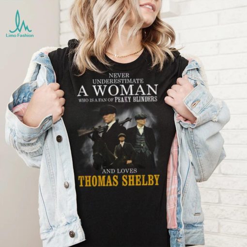 Never Underestimate A Woman Who Is A Fan Of Peaky Blinders And Loves Thomas Shelby T Shirt