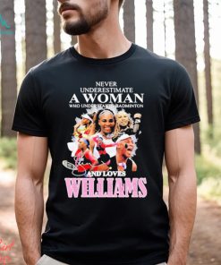 Never Underestimate A Woman Who Understands Badminton And Love Serena Williams Signature Shirt