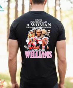 Never Underestimate A Woman Who Understands Badminton And Love Serena Williams Signature Shirt