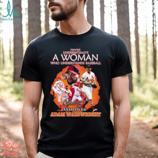 Never Underestimate A Woman Who Understands Baseball And Loves Adam Wainwright T Shirt