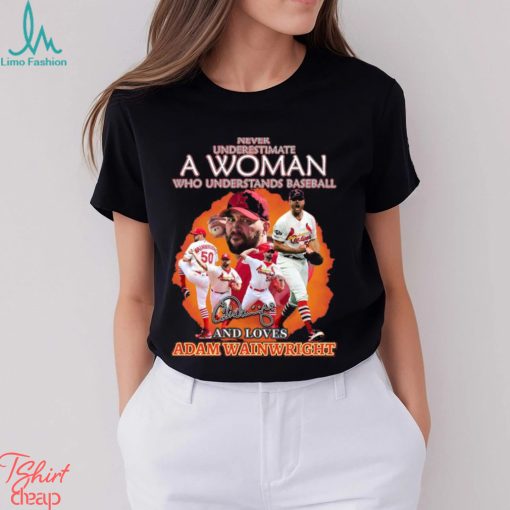 Never Underestimate A Woman Who Understands Baseball And Loves Adam Wainwright T Shirt