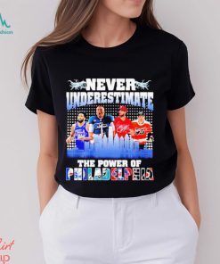 Never Underestimate The Power Of Philadelphia Signature Shirt
