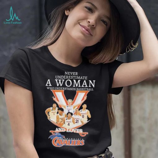 Never Underestimate a Women who understands basketball and love Virginia Cavaliers Shirt shirt