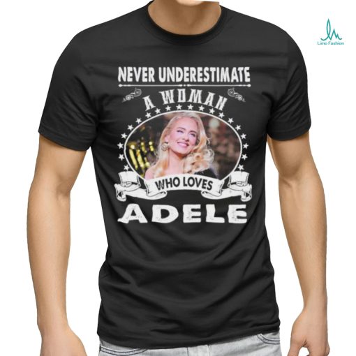 Never Underestimate a woman who love adele shirt