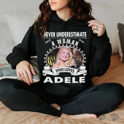 Never Underestimate a woman who love adele shirt