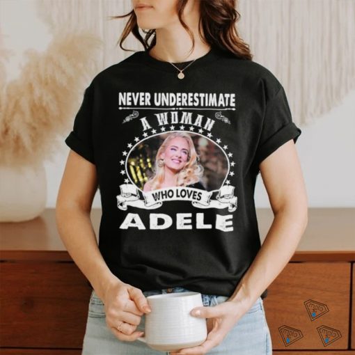 Never Underestimate a woman who love adele shirt