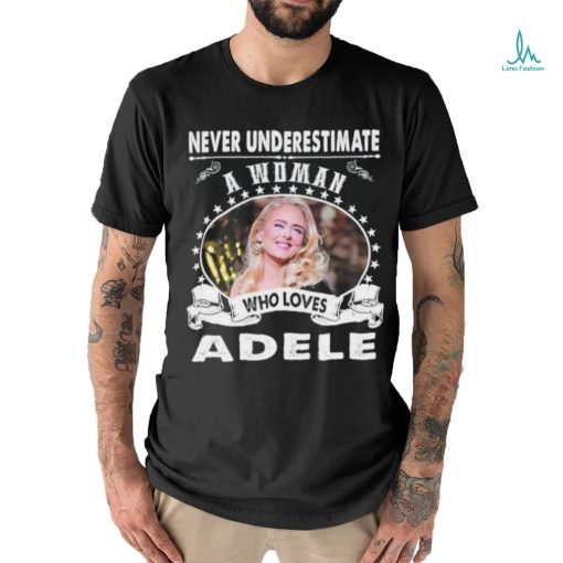 Never Underestimate a woman who love adele shirt