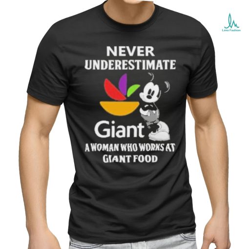 Never underestimate Giant a woman who works at Giant food Mickey mouse shirt